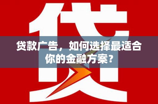 枋寮贷款广告，如何选择最适合你的金融方案？