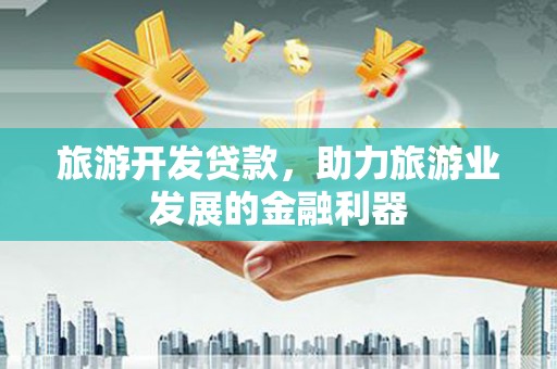 枋寮旅游开发贷款，助力旅游业发展的金融利器