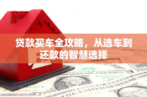 枋寮贷款买车全攻略，从选车到还款的智慧选择