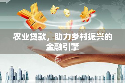 枋寮农业贷款，助力乡村振兴的金融引擎