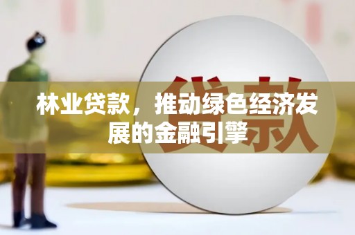 枋寮林业贷款，推动绿色经济发展的金融引擎