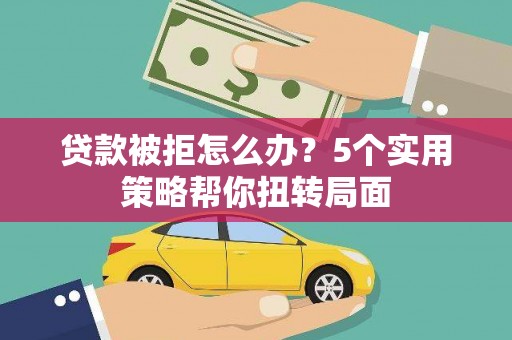 枋寮贷款被拒怎么办？5个实用策略帮你扭转局面