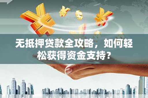 枋寮无抵押贷款全攻略，如何轻松获得资金支持？