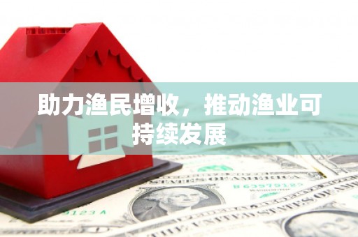 枋寮助力渔民增收，推动渔业可持续发展