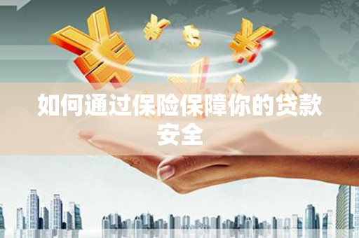枋寮如何通过保险保障你的贷款安全