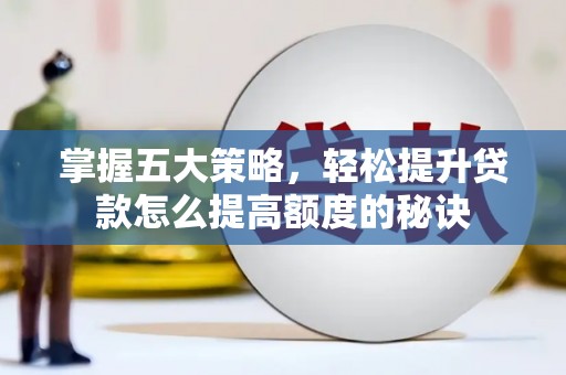 枋寮掌握五大策略，轻松提升贷款怎么提高额度的秘诀