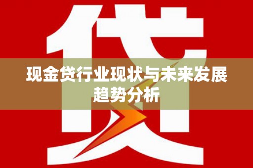 枋寮现金贷行业现状与未来发展趋势分析