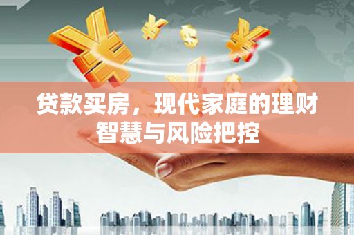 枋寮贷款买房，现代家庭的理财智慧与风险把控