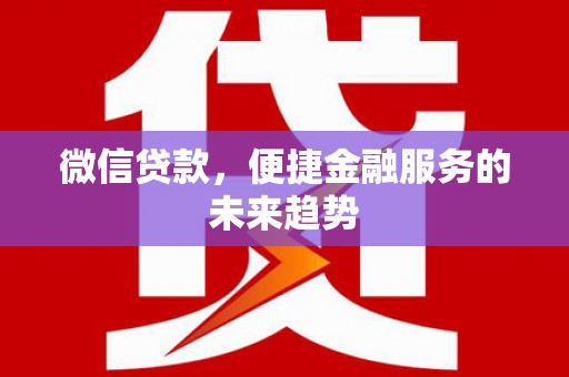 枋寮微信贷款，便捷金融服务的未来趋势