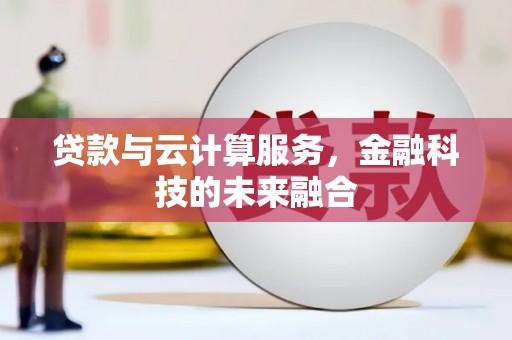 枋寮贷款与云计算服务，金融科技的未来融合