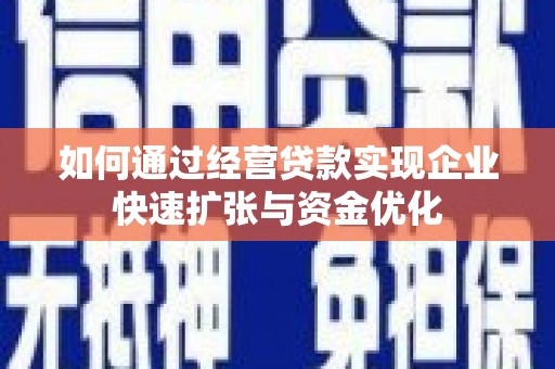 枋寮如何通过经营贷款实现企业快速扩张与资金优化