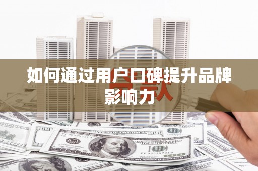 枋寮如何通过用户口碑提升品牌影响力