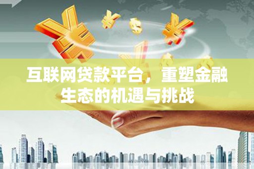 枋寮互联网贷款平台，重塑金融生态的机遇与挑战