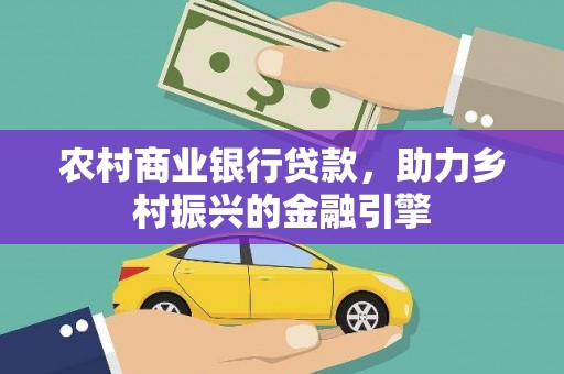 枋寮农村商业银行贷款，助力乡村振兴的金融引擎