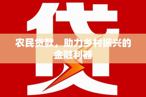 枋寮农民贷款，助力乡村振兴的金融利器