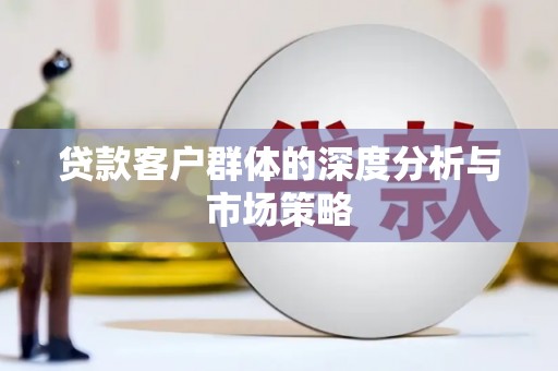 枋寮贷款客户群体的深度分析与市场策略