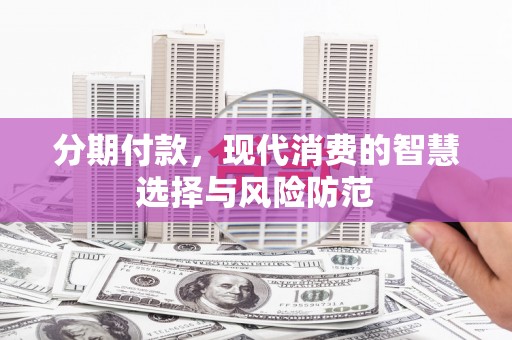 枋寮分期付款，现代消费的智慧选择与风险防范