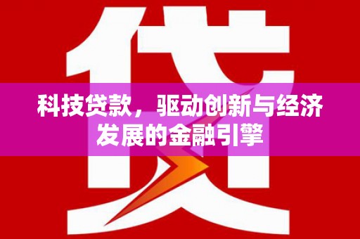 枋寮科技贷款，驱动创新与经济发展的金融引擎