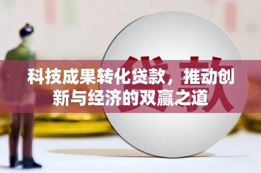 枋寮科技成果转化贷款，推动创新与经济的双赢之道