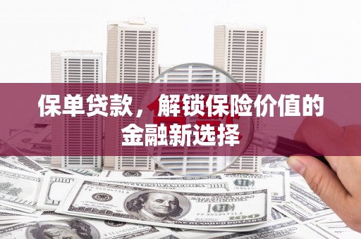枋寮保单贷款，解锁保险价值的金融新选择