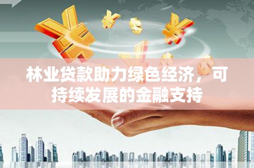 枋寮林业贷款助力绿色经济，可持续发展的金融支持