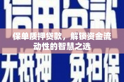 枋寮保单质押贷款，解锁资金流动性的智慧之选