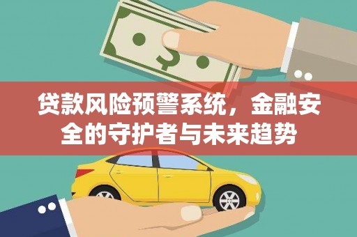 枋寮贷款风险预警系统，金融安全的守护者与未来趋势