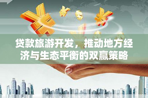 枋寮贷款旅游开发，推动地方经济与生态平衡的双赢策略