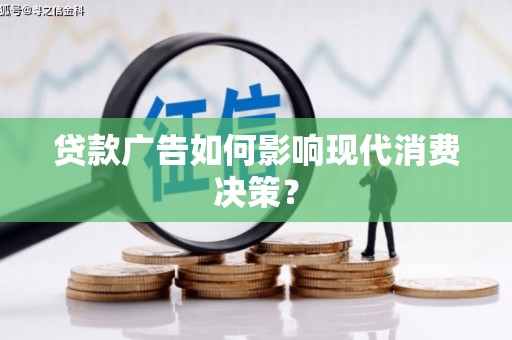 枋寮贷款广告如何影响现代消费决策？