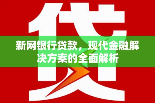 枋寮新网银行贷款，现代金融解决方案的全面解析