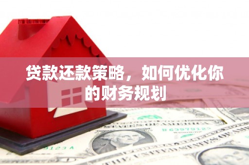 枋寮贷款还款策略，如何优化你的财务规划