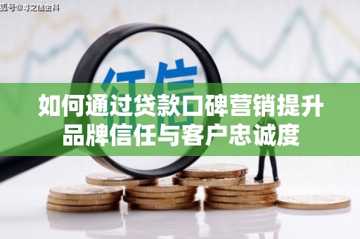 枋寮如何通过贷款口碑营销提升品牌信任与客户忠诚度