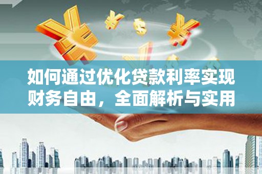 枋寮如何通过优化贷款利率实现财务自由，全面解析与实用策略