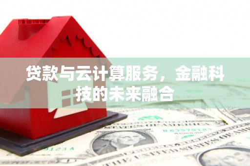 枋寮贷款与云计算服务，金融科技的未来融合