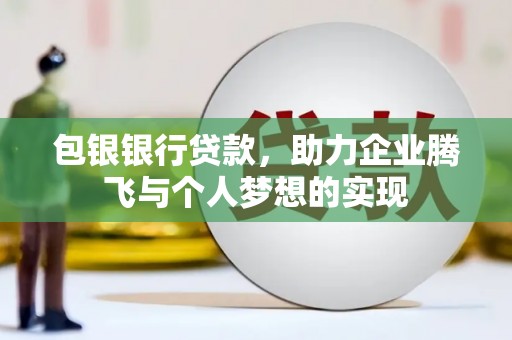 枋寮包银银行贷款，助力企业腾飞与个人梦想的实现