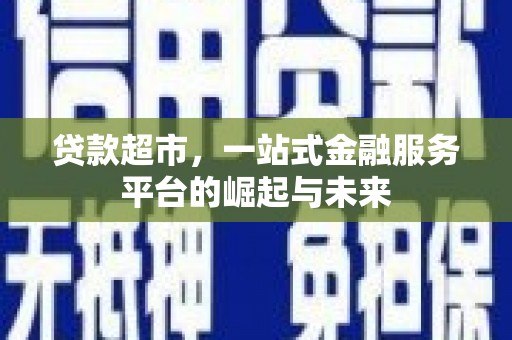 枋寮贷款超市，一站式金融服务平台的崛起与未来