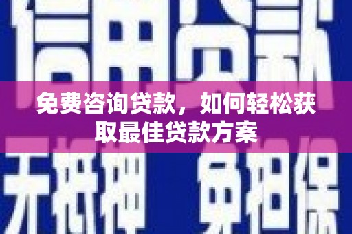 枋寮免费咨询贷款，如何轻松获取最佳贷款方案