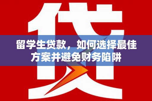 枋寮留学生贷款，如何选择最佳方案并避免财务陷阱