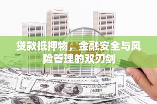 枋寮贷款抵押物，金融安全与风险管理的双刃剑