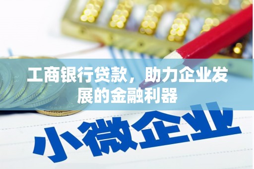 枋寮工商银行贷款，助力企业发展的金融利器