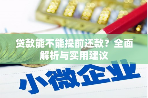 枋寮贷款能不能提前还款？全面解析与实用建议