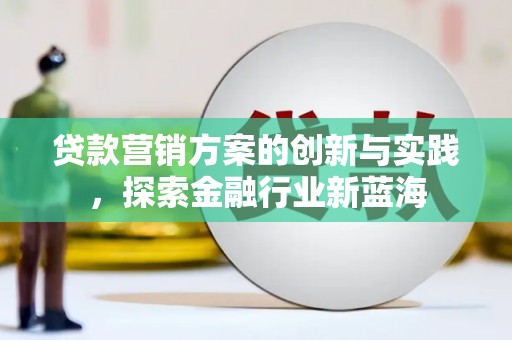枋寮贷款营销方案的创新与实践，探索金融行业新蓝海