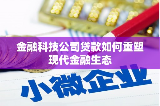 枋寮金融科技公司贷款如何重塑现代金融生态