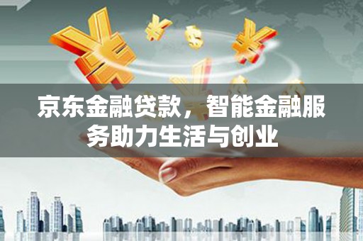 枋寮京东金融贷款，智能金融服务助力生活与创业