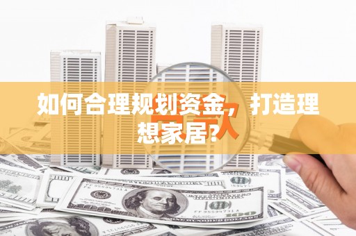 枋寮如何合理规划资金，打造理想家居？